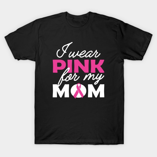 Breast Cancer - I wear pink for my mom T-Shirt by KC Happy Shop